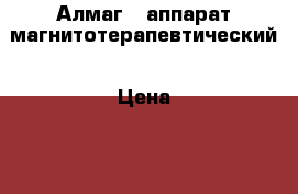 Алмаг 01аппарат магнитотерапевтический › Цена ­ 7 000 - Омская обл. Медицина, красота и здоровье » Аппараты и тренажеры   